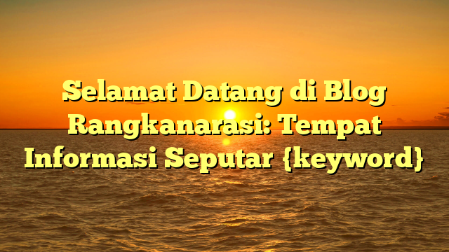 Selamat Datang di Blog Rangkanarasi: Tempat Informasi Seputar {keyword}